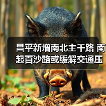 昌平新增南北主干路 南起百沙路或缓解交通压力 昌平新增南北主干路 南起百沙路或缓解交通压力