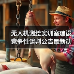 无人机测绘实训室建设竞争性谈判公告最新动态(图1) 无人机测绘实训室建设竞争性谈判公告最新动态(图1)