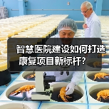 智慧医院建设如何打造康复项目新标杆?(图3) 智慧医院建设如何打造康复项目新标杆?(图3)