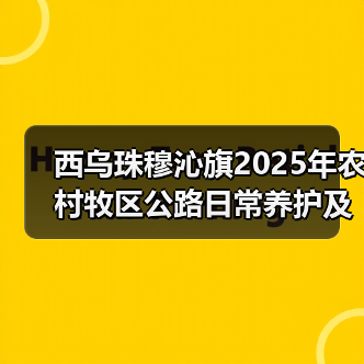 西乌珠穆沁旗2025年农村牧区公路日常养护及水毁工程招标启动!两大标段公开邀标(图2) 西乌珠穆沁旗2025年农村牧区公路日常养护及水毁工程招标启动!两大标段公开邀标(图2)