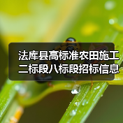 法库县高标准农田施工二标段八标段招标信息解读(图2) 法库县高标准农田施工二标段八标段招标信息解读(图2)
