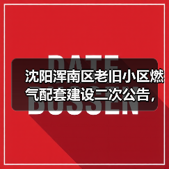 沈阳浑南区老旧小区燃气配套建设二次公告,37小区2.2万用户受益 沈阳浑南区老旧小区燃气配套建设二次公告,37小区2.2万用户受益