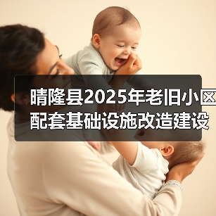 晴隆县2025年老旧小区配套基础设施改造建设项目 晴隆县2025年老旧小区配套基础设施改造建设项目