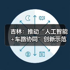 吉林:推动“人工智能+车路协同”创新示范(图1) 吉林:推动“人工智能+车路协同”创新示范(图1)