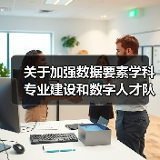 关于加强数据要素学科专业建设和数字人才队伍建设的意见(图1) 关于加强数据要素学科专业建设和数字人才队伍建设的意见(图1)