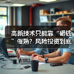 高新技术只能靠“砸钱”催熟?风险投资到底是不是科技创新的万能钥匙?(图1) 高新技术只能靠“砸钱”催熟?风险投资到底是不是科技创新的万能钥匙?(图1)