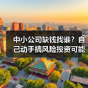 中小公司缺钱找谁?自己动手搞风险投资可能吗?(图3) 中小公司缺钱找谁?自己动手搞风险投资可能吗?(图3)