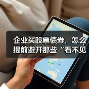 企业买股票债券,怎么提前避开那些“看不见的坑”?(图3) 企业买股票债券,怎么提前避开那些“看不见的坑”?(图3)